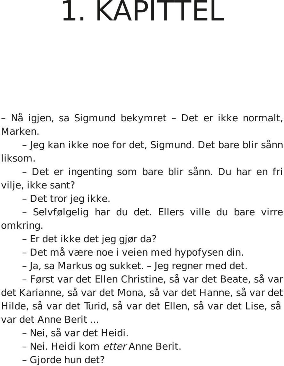 Er det ikke det jeg gjør da? Det må være noe i veien med hypofysen din. Ja, sa Markus og sukket. Jeg regner med det.