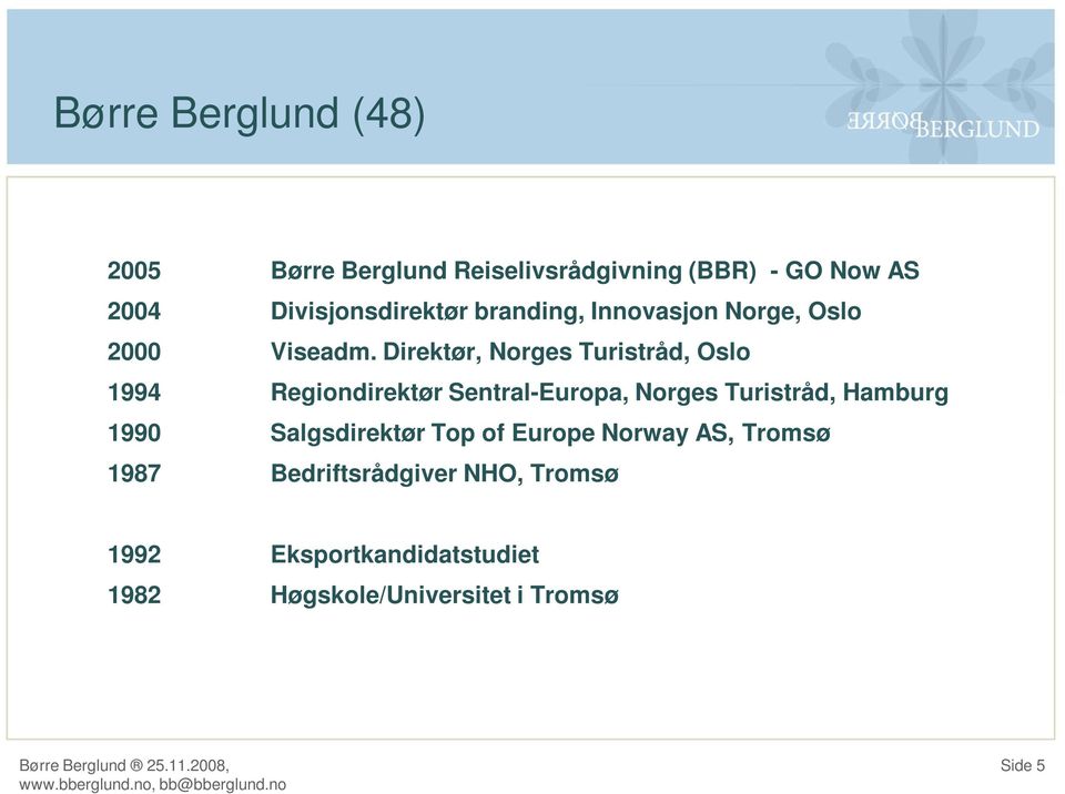 Direktør, Norges Turistråd, Oslo 1994 Regiondirektør Sentral-Europa, Norges Turistråd, Hamburg 1990 Salgsdirektør