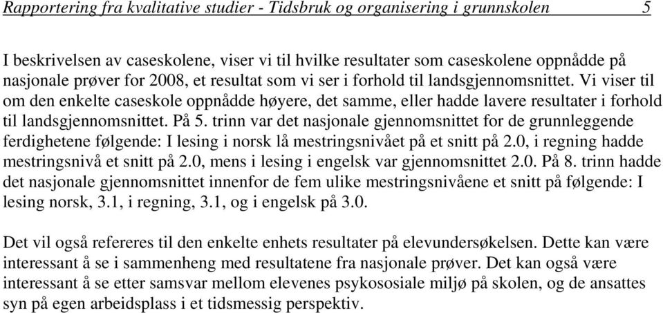 trinn var det nasjonale gjennomsnittet for de grunnleggende ferdighetene følgende: I lesing i norsk lå mestringsnivået på et snitt på 2.0, i regning hadde mestringsnivå et snitt på 2.