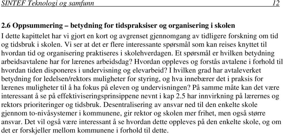 Vi ser at det er flere interessante spørsmål som kan reises knyttet til hvordan tid og organisering praktiseres i skolehverdagen.