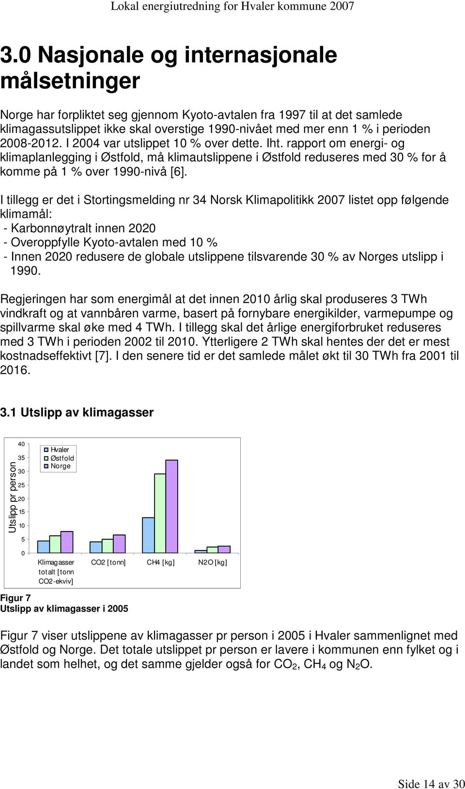 I tillegg er det i Stortingsmelding nr 34 Norsk Klimapolitikk 2007 listet opp følgende klimamål: - Karbonnøytralt innen 2020 - Overoppfylle Kyoto-avtalen med 10 % - Innen 2020 redusere de globale