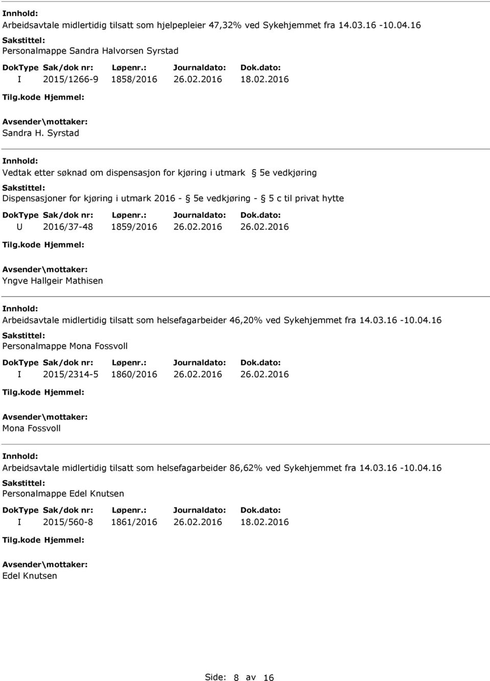 1859/2016 Yngve Hallgeir Mathisen nnhold: Arbeidsavtale midlertidig tilsatt som helsefagarbeider 46,20% ved Sykehjemmet fra 14.03.16-10.04.