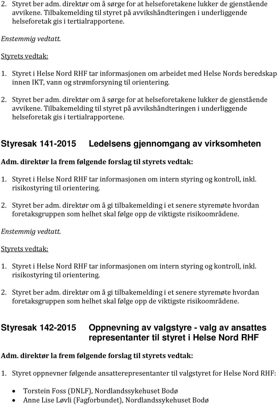 Styresak 141-2015 Ledelsens gjennomgang av virksomheten Adm. direktør la frem følgende forslag til styrets vedtak: 1. Styret i Helse Nord RHF tar informasjonen om intern styring og kontroll, inkl.