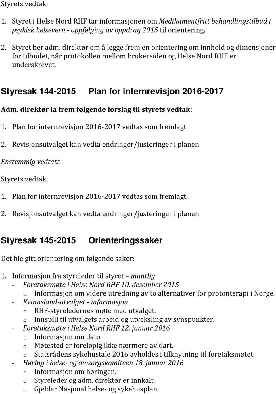 Styresak 144-2015 Plan for internrevisjon 2016-2017 Adm. direktør la frem følgende forslag til styrets vedtak: 1. Plan for internrevisjon 2016-2017 vedtas som fremlagt. 2. Revisjonsutvalget kan vedta endringer/justeringer i planen.