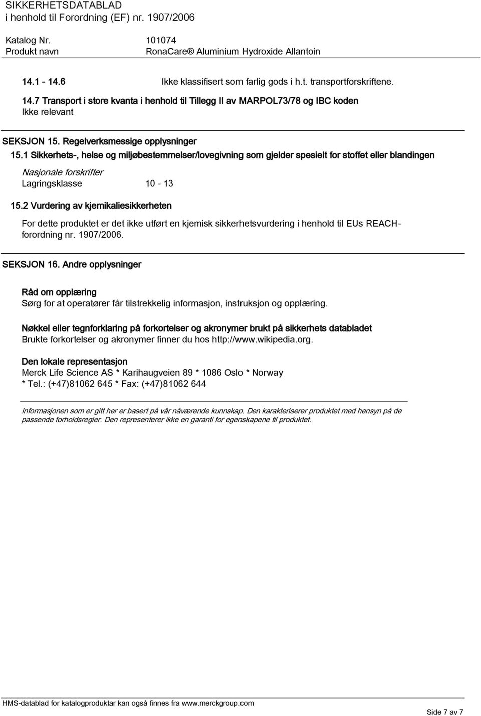 2 Vurdering av kjemikaliesikkerheten For dette produktet er det ikke utført en kjemisk sikkerhetsvurdering i henhold til EUs REACHforordning nr. 1907/2006. SEKSJON 16.