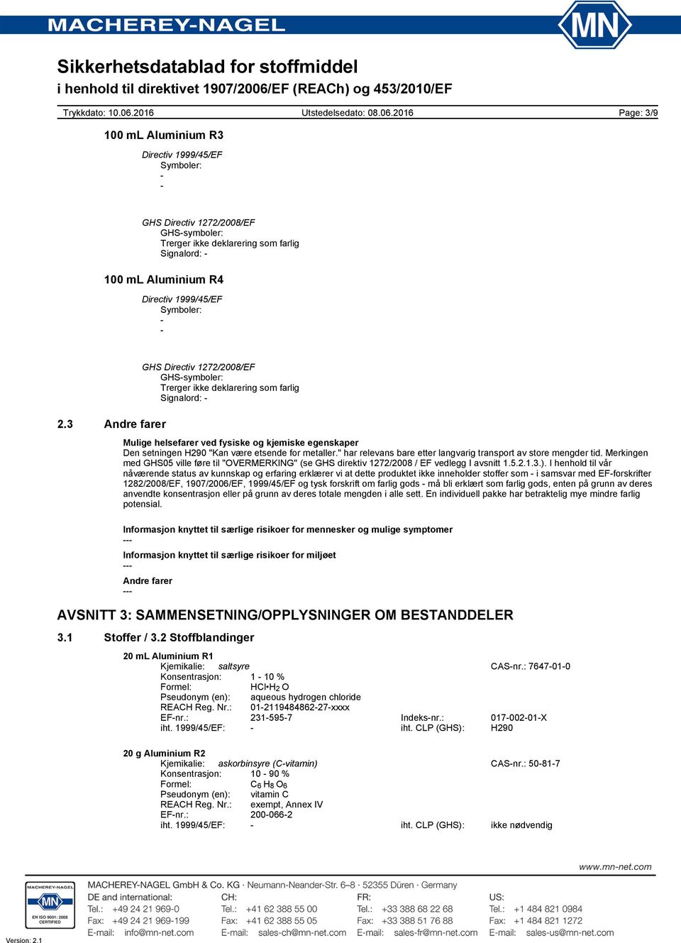 I henhold til vår nåværende status av kunnskap og erfaring erklærer vi at dette produktet ikke inneholder stoffer som i samsvar med EFforskrifter 1282/2008/EF, 1907/2006/EF, 1999/45/EF og tysk