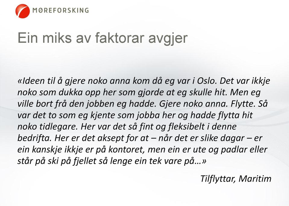 Flytte. Så var det to som eg kjente som jobba her og hadde flytta hit noko tidlegare.