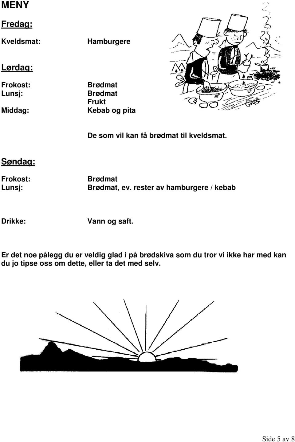 rester av hamburgere / kebab Drikke: Vann og saft.