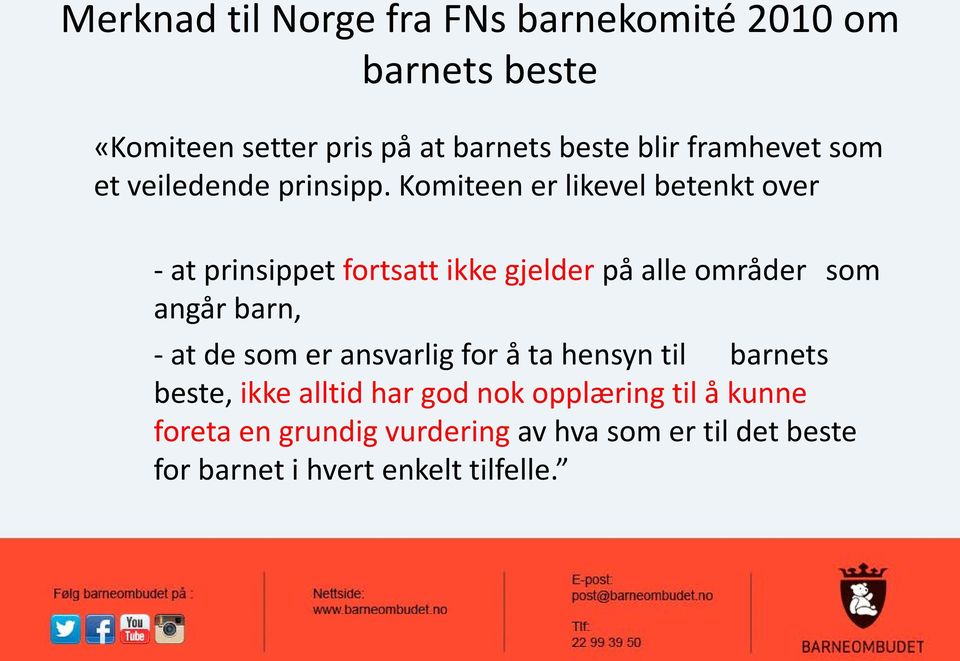 Komiteen er likevel betenkt over - at prinsippet fortsatt ikke gjelder på alle områder som angår barn, - at de