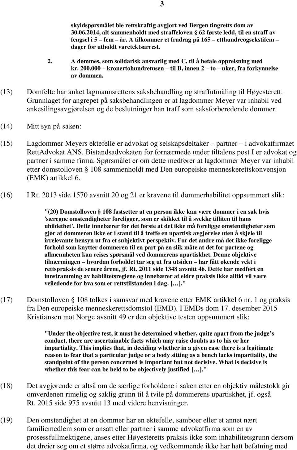 000 kronertohundretusen til B, innen 2 to uker, fra forkynnelse av dommen. (13) Domfelte har anket lagmannsrettens saksbehandling og straffutmåling til Høyesterett.