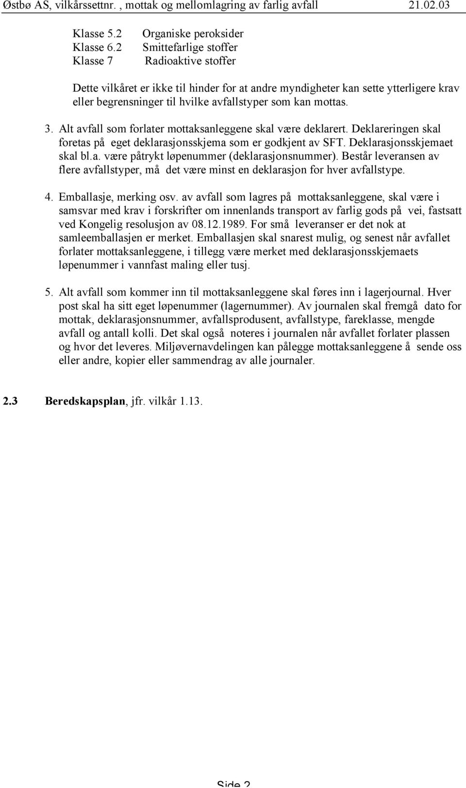 avfallstyper som kan mottas. 3. Alt avfall som forlater mottaksanleggene skal være deklarert. Deklareringen skal foretas på eget deklarasjonsskjema som er godkjent av SFT.