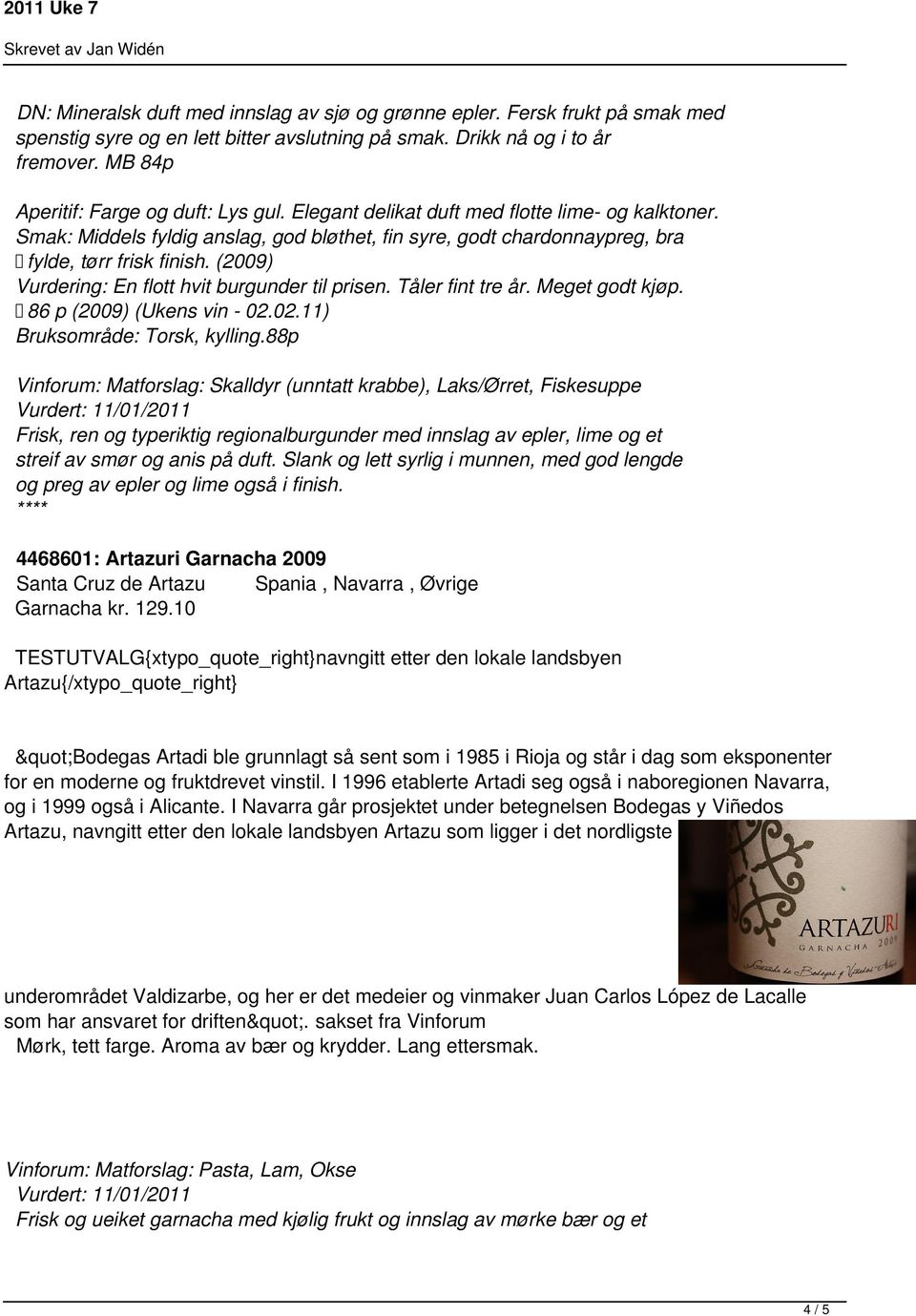 (2009) Vurdering: En flott hvit burgunder til prisen. Tåler fint tre år. Meget godt kjøp. 86 p (2009) (Ukens vin - 02.02.11) Bruksområde: Torsk, kylling.