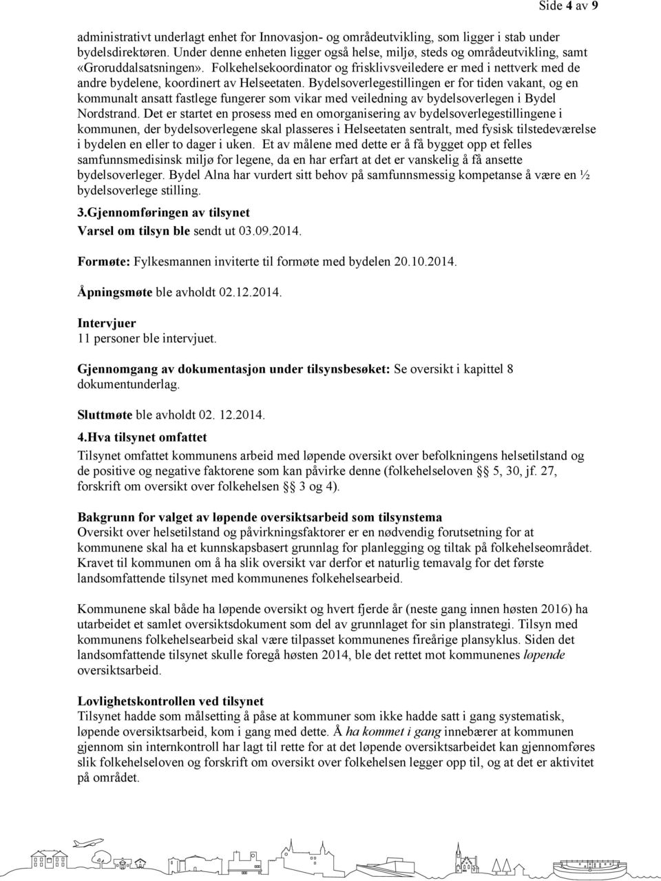 Folkehelsekoordinator og frisklivsveiledere er med i nettverk med de andre bydelene, koordinert av Helseetaten.