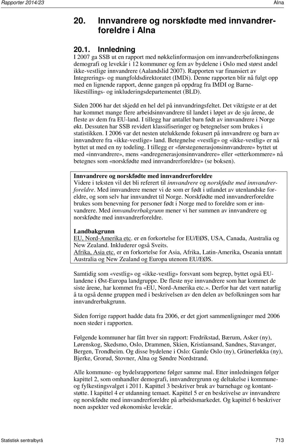 Innledning I 2007 ga SSB ut en rapport med nøkkelinformasjon om innvandrerbefolkningens demografi og levekår i 12 kommuner og fem av bydelene i Oslo med størst andel ikke-vestlige innvandrere