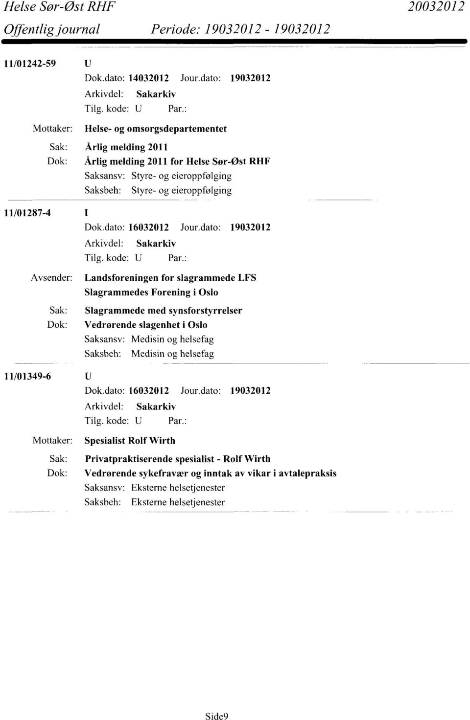 eieroppfølging Styre- og eieroppfølging 11/01287-4 Avsender: Landsforeningen for slagrammede LFS Slagrammedes Forening i Oslo Sak: