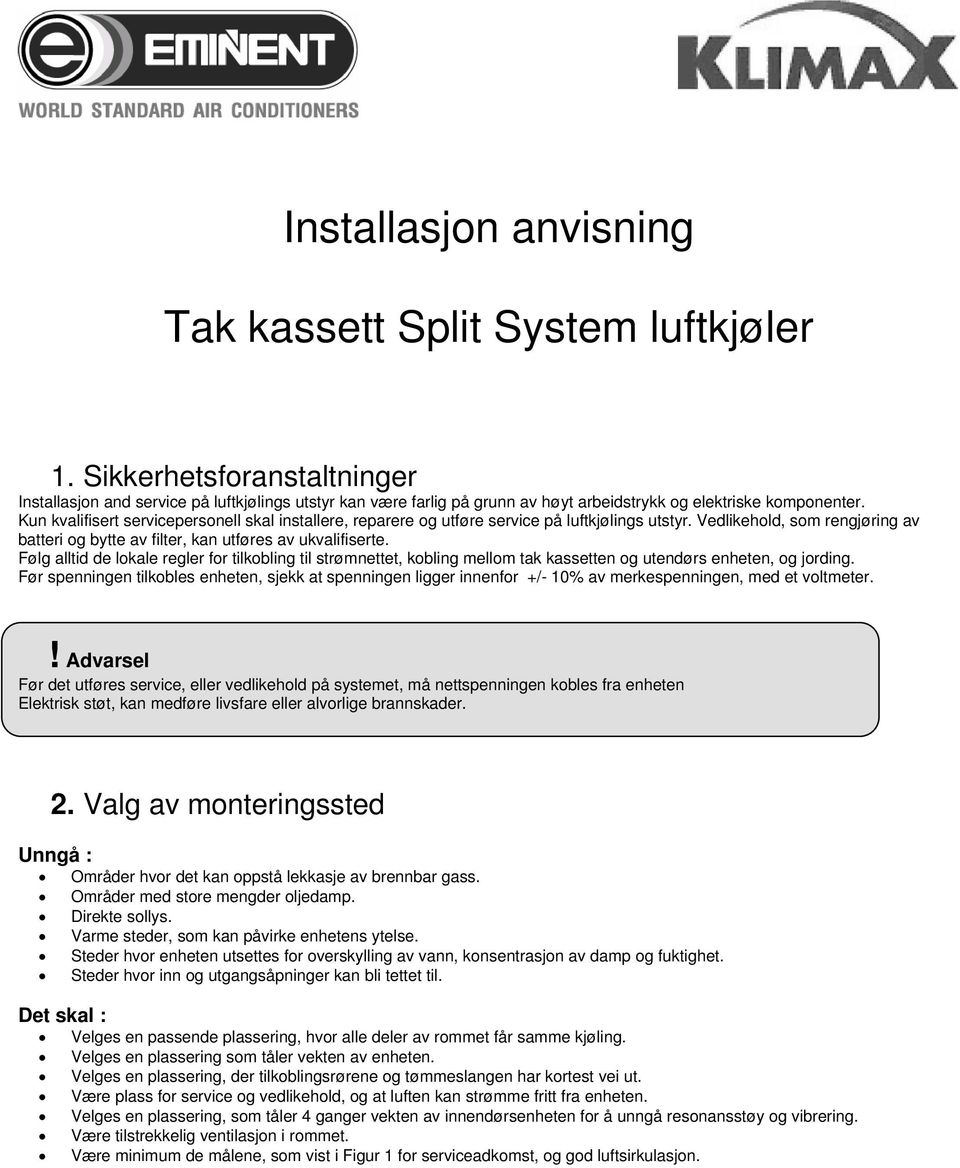 Kun kvalifisert servicepersonell skal installere, reparere og utføre service på luftkjølings utstyr. Vedlikehold, som rengjøring av batteri og bytte av filter, kan utføres av ukvalifiserte.