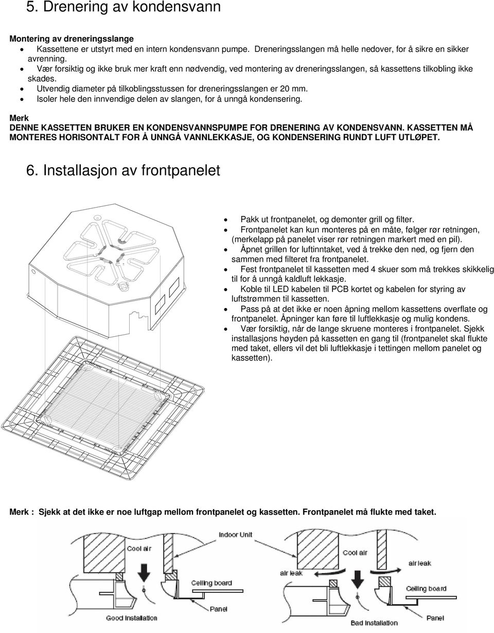 Isoler hele den innvendige delen av slangen, for å unngå kondensering. Merk DENNE KASSETTEN BRUKER EN KONDENSVANNSPUMPE FOR DRENERING AV KONDENSVANN.