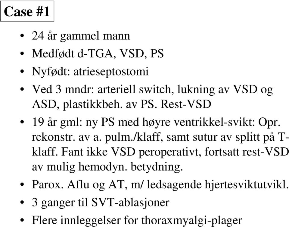 /klaff, samt sutur av splitt på T- klaff. Fant ikke VSD peroperativt, fortsatt rest-vsd av mulig hemodyn. betydning.