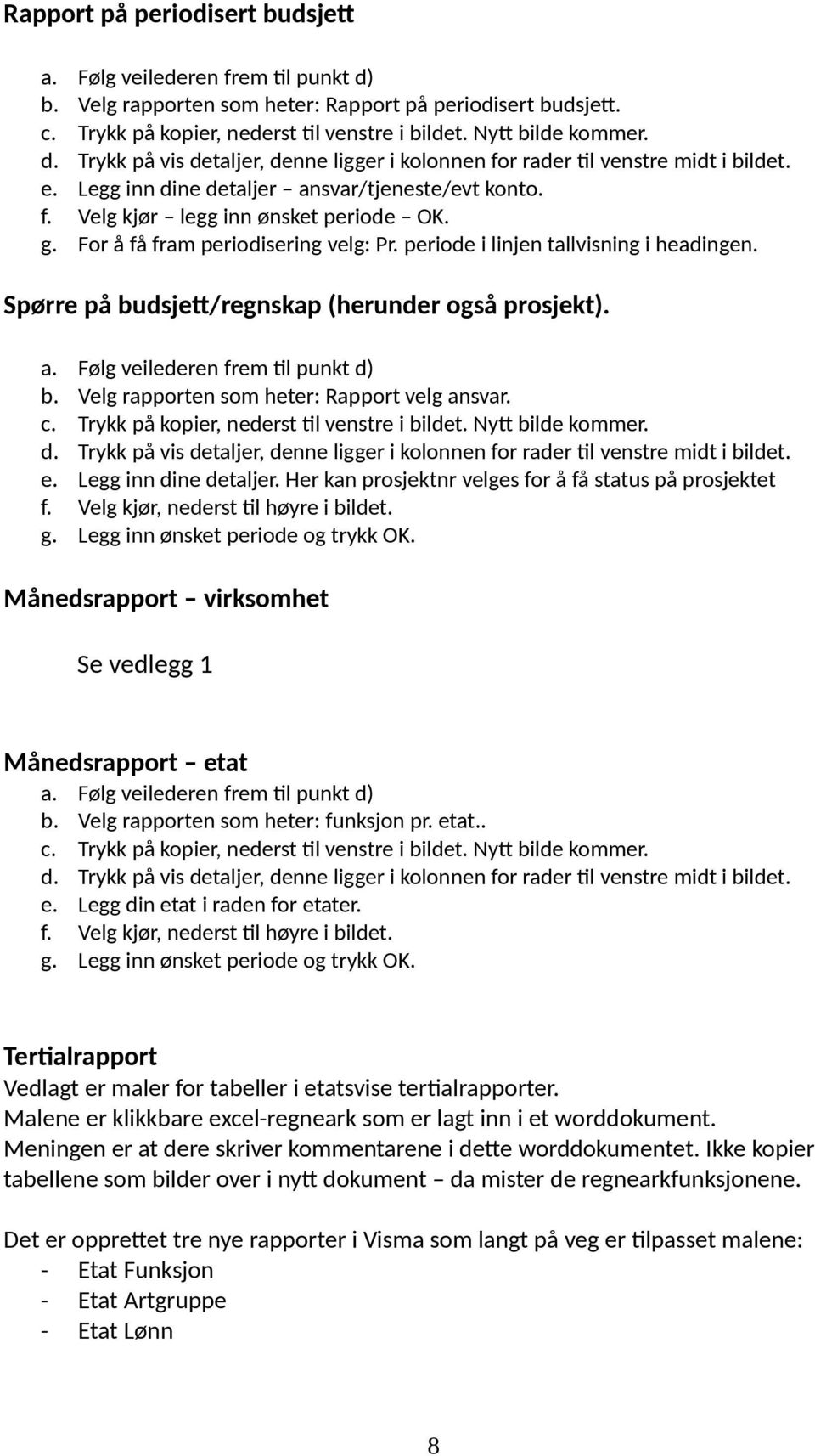 For å få fram periodisering velg: Pr. periode i linjen tallvisning i headingen. Spørre på budsjett/regnskap (herunder også prosjekt). a. b. c. d. e. f. g.