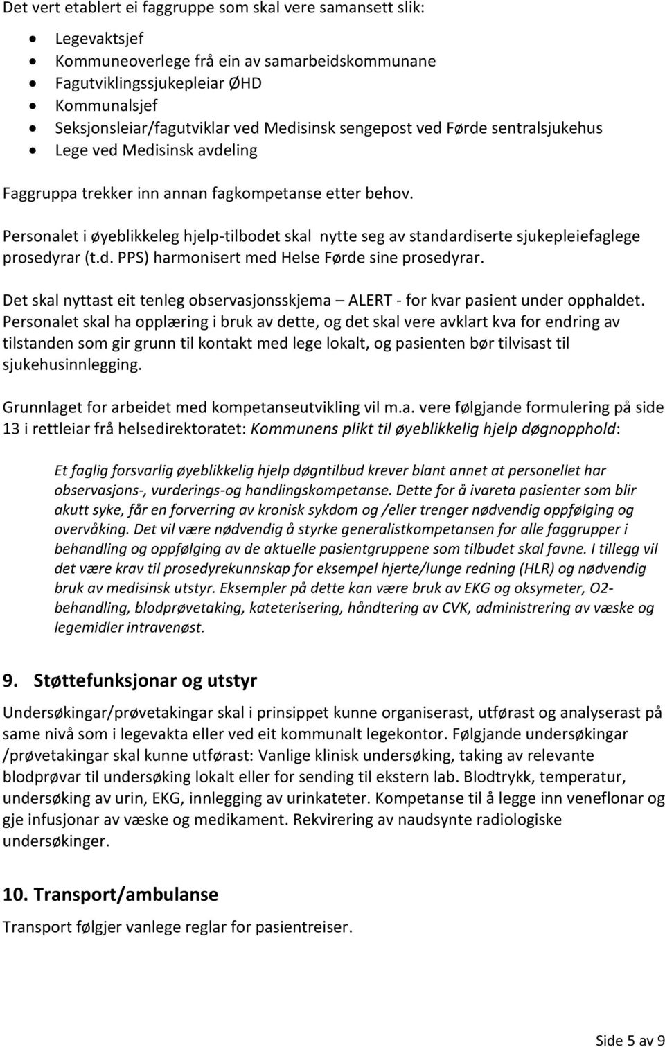 Personalet i øyeblikkeleg hjelp-tilbodet skal nytte seg av standardiserte sjukepleiefaglege prosedyrar (t.d. PPS) harmonisert med Helse Førde sine prosedyrar.