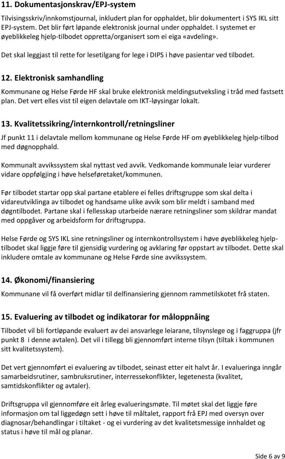 Elektronisk samhandling Kommunane og Helse Førde HF skal bruke elektronisk meldingsutveksling i tråd med fastsett plan. Det vert elles vist til eigen delavtale om IKT-løysingar lokalt. 13.