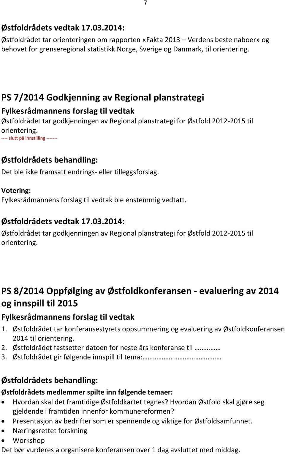 ---- slutt på innstilling ------- Det ble ikke framsatt endrings- eller tilleggsforslag. ble enstemmig vedtatt.