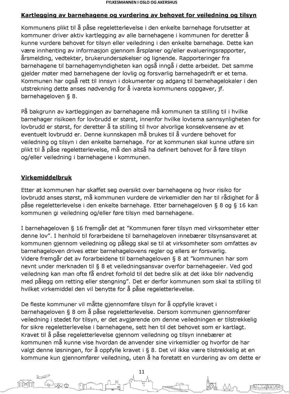 Dette kan være innhenting av informasjon gjennom årsplaner og/eller evalueringsrapporter, årsmelding, vedtekter, brukerundersøkelser og lignende.