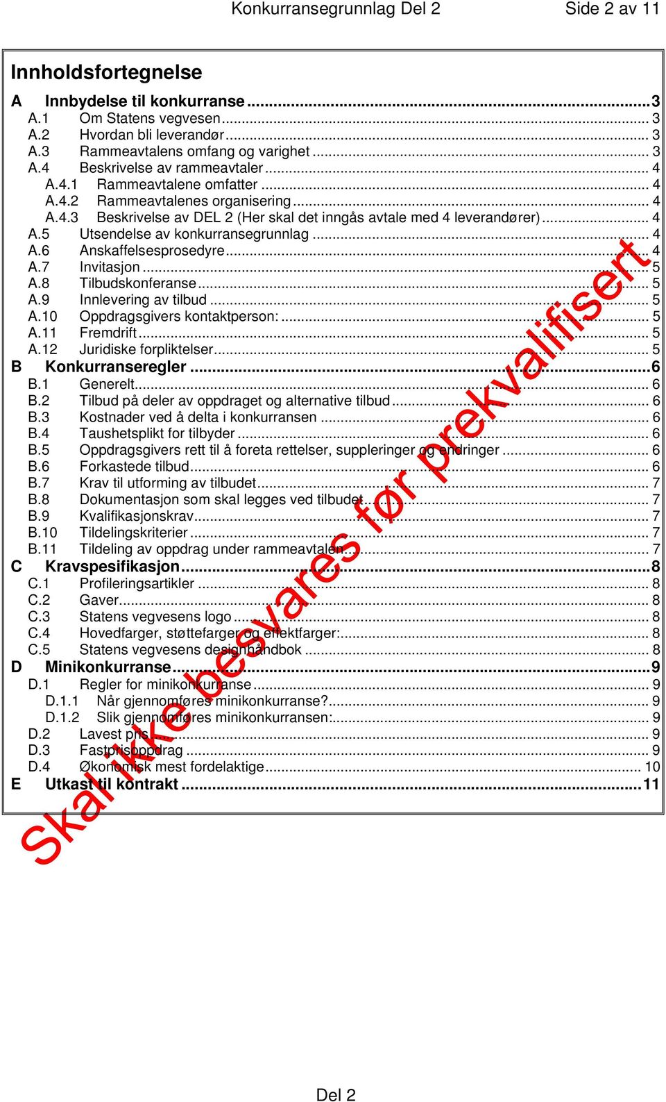 .. 4 A.6 Anskaffelsesprosedyre...4 A.7 Invitasjon... 5 A.8 Tilbudskonferanse... 5 A.9 Innlevering av tilbud... 5 A.10 Oppdragsgivers kontaktperson:... 5 A.11 Fremdrift... 5 A.12 Juridiske forpliktelser.