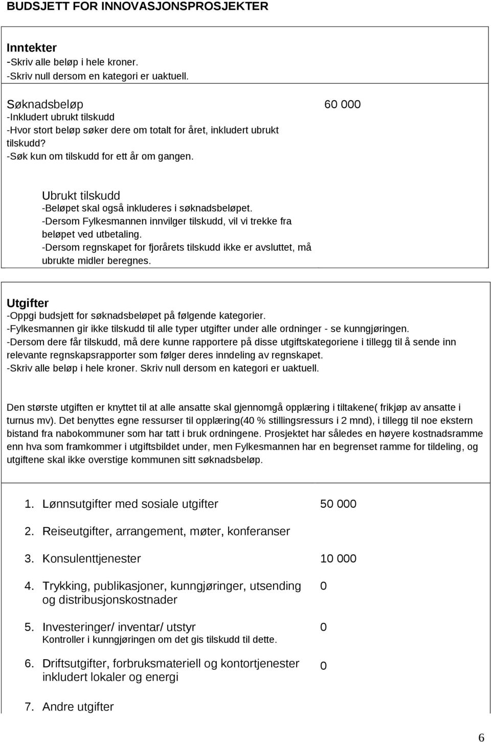 6 Ubrukt tilskudd -Beløpet skal også inkluderes i søknadsbeløpet. -Dersom Fylkesmannen innvilger tilskudd, vil vi trekke fra beløpet ved utbetaling.