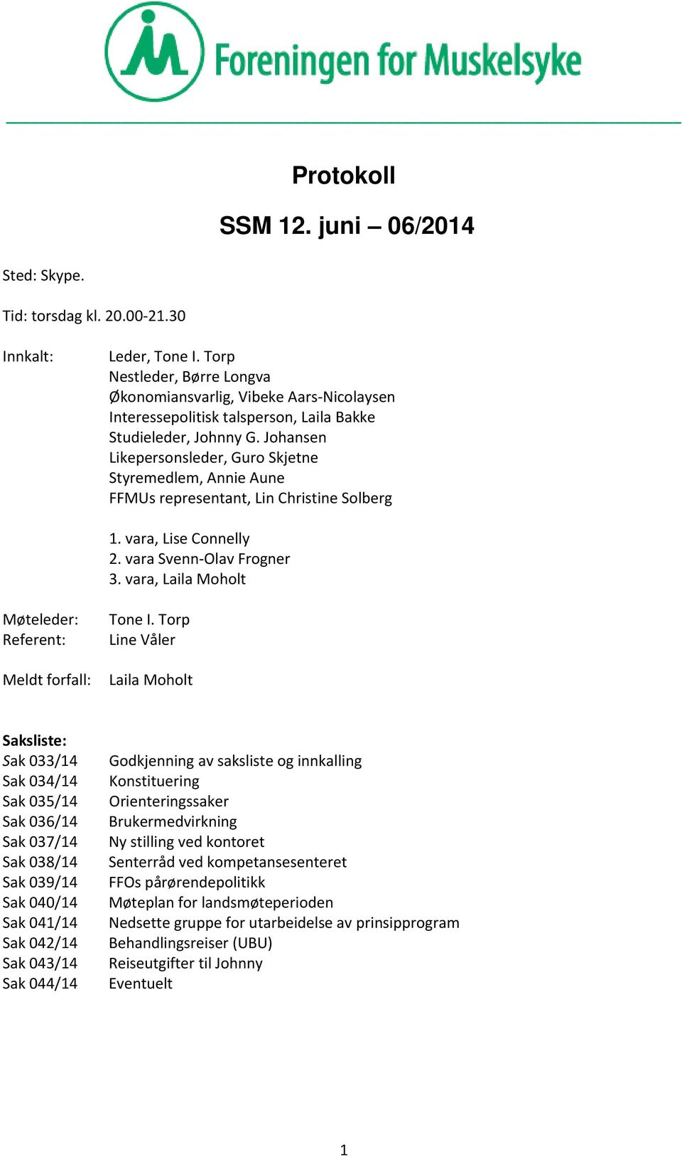 Johansen Likepersonsleder, Guro Skjetne Styremedlem, Annie Aune FFMUs representant, Lin Christine Solberg 1. vara, Lise Connelly 2. vara Svenn Olav Frogner 3.