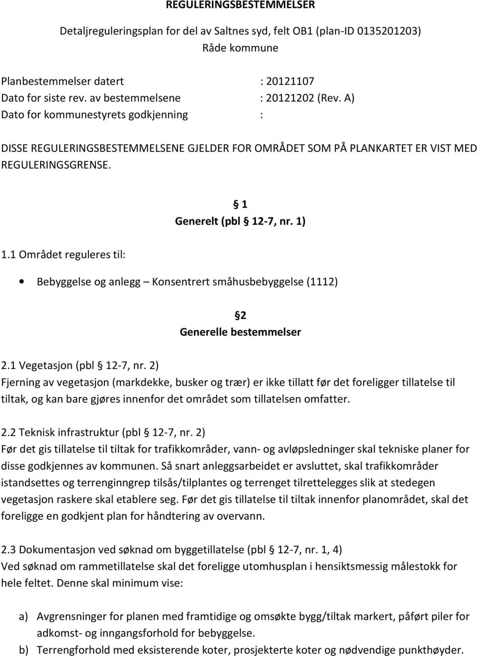 1) 1.1 Området reguleres til: Bebyggelse og anlegg Konsentrert småhusbebyggelse (1112) 2 Generelle bestemmelser 2.1 Vegetasjon (pbl 12-7, nr.