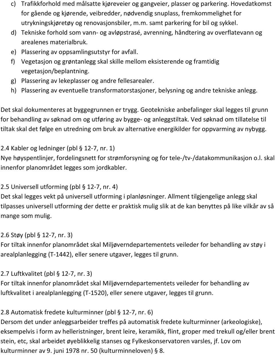 d) Tekniske forhold som vann- og avløpstrasé, avrenning, håndtering av overflatevann og arealenes materialbruk. e) Plassering av oppsamlingsutstyr for avfall.