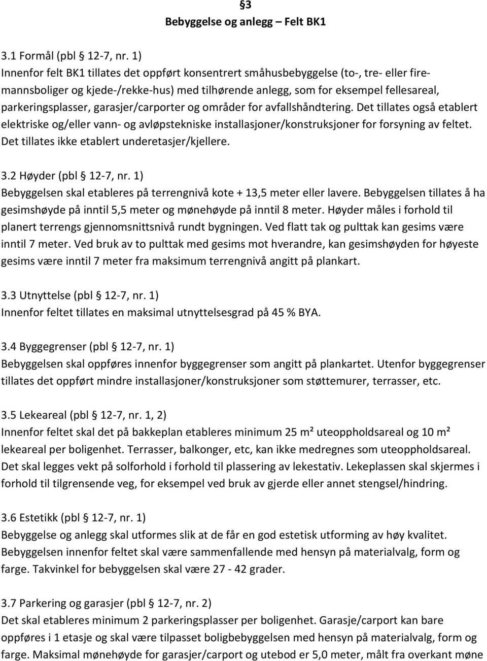 garasjer/carporter og områder for avfallshåndtering. Det tillates også etablert elektriske og/eller vann- og avløpstekniske installasjoner/konstruksjoner for forsyning av feltet.