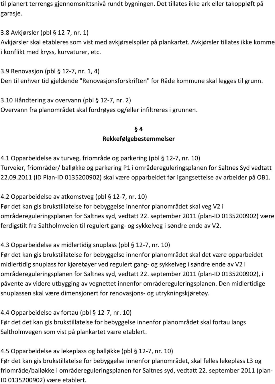 1, 4) Den til enhver tid gjeldende "Renovasjonsforskriften" for Råde kommune skal legges til grunn. 3.10 Håndtering av overvann (pbl 12-7, nr.