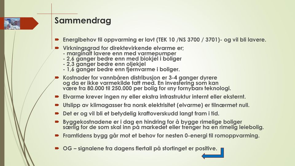 boliger. Kostnader for vannbåren distribusjon er 3-4 ganger dyrere og da er ikke varmekilde tatt med. En investering som kan være fra 80.000 til 250.000 per bolig for «ny fornybar» teknologi.