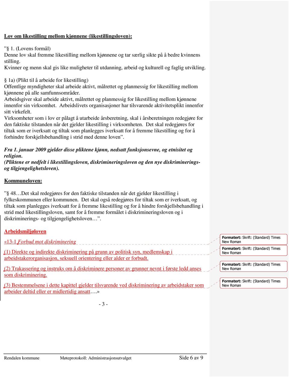 1a) (Plikt til å arbeide for likestilling) Offentlige myndigheter skal arbeide aktivt, målrettet og planmessig for likestilling mellom kjønnene på alle samfunnsområder.