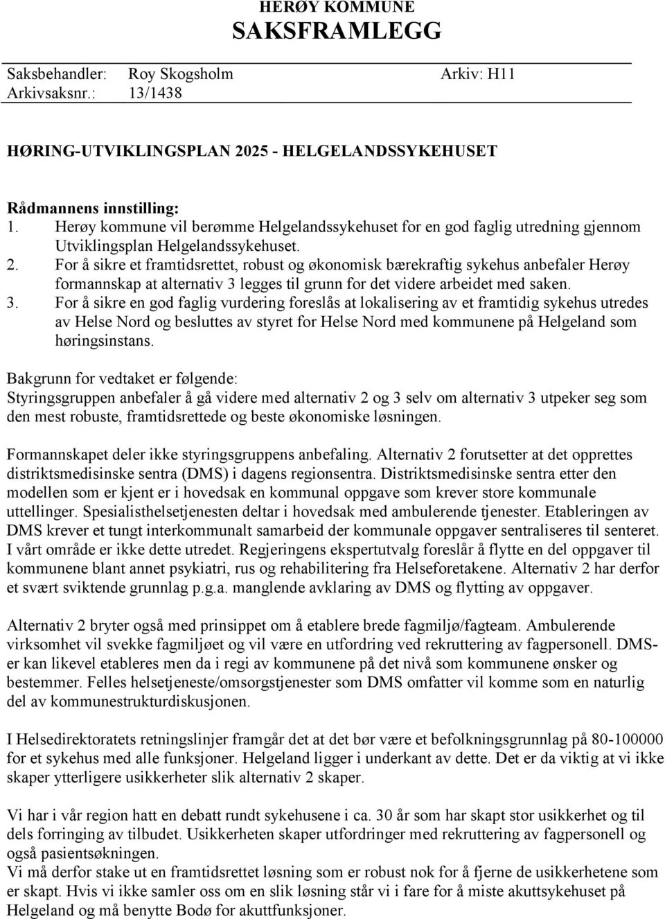 For å sikre et framtidsrettet, robust og økonomisk bærekraftig sykehus anbefaler Herøy formannskap at alternativ 3 