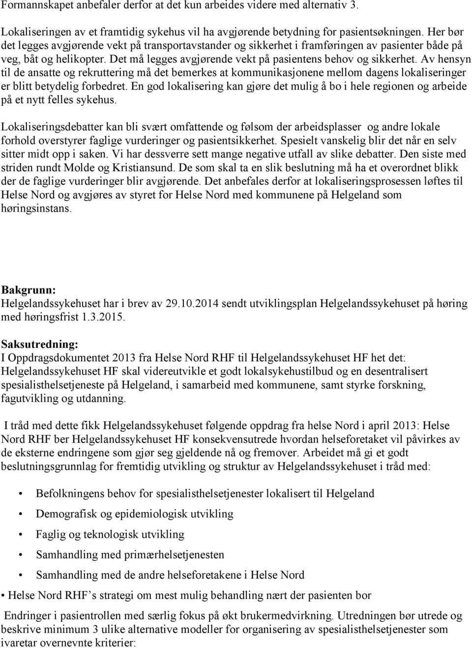 Av hensyn til de ansatte og rekruttering må det bemerkes at kommunikasjonene mellom dagens lokaliseringer er blitt betydelig forbedret.