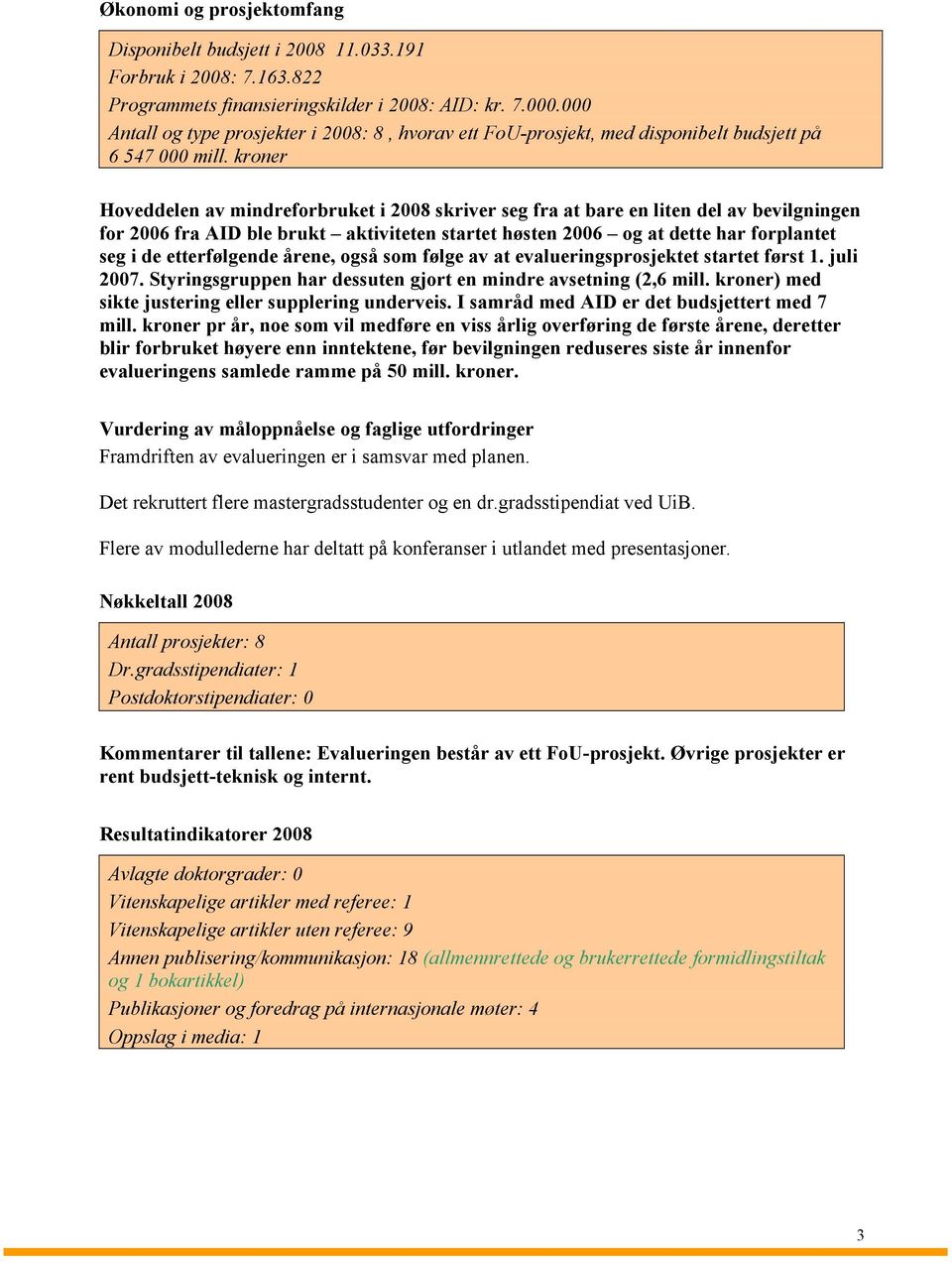 kroner Hoveddelen av mindreforbruket i 2008 skriver seg fra at bare en liten del av bevilgningen for 2006 fra AID ble brukt aktiviteten startet høsten 2006 og at dette har forplantet seg i de