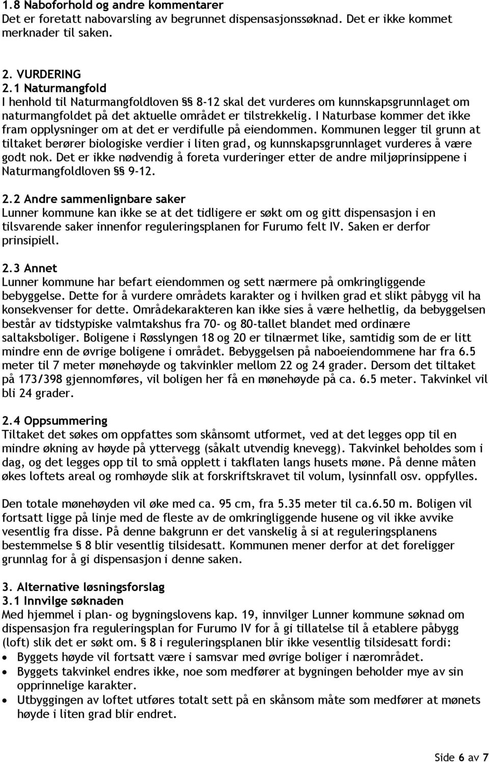 I Naturbase kommer det ikke fram opplysninger om at det er verdifulle på eiendommen.