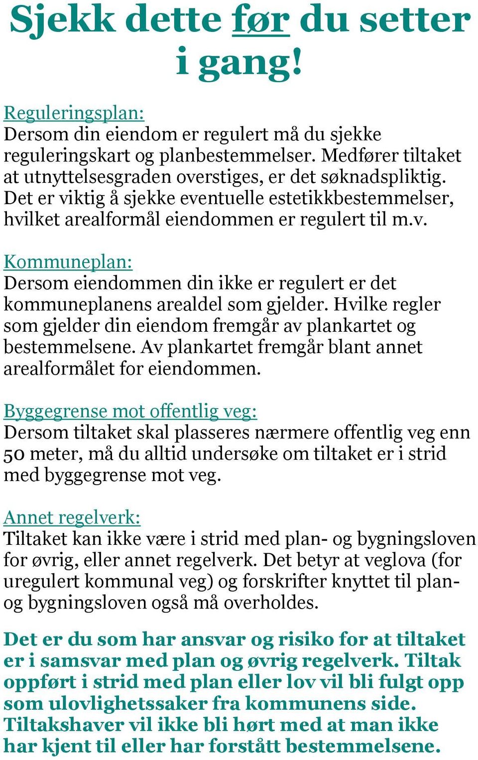 Hvilke regler som gjelder din eiendom fremgår av plankartet og bestemmelsene. Av plankartet fremgår blant annet arealformålet for eiendommen.