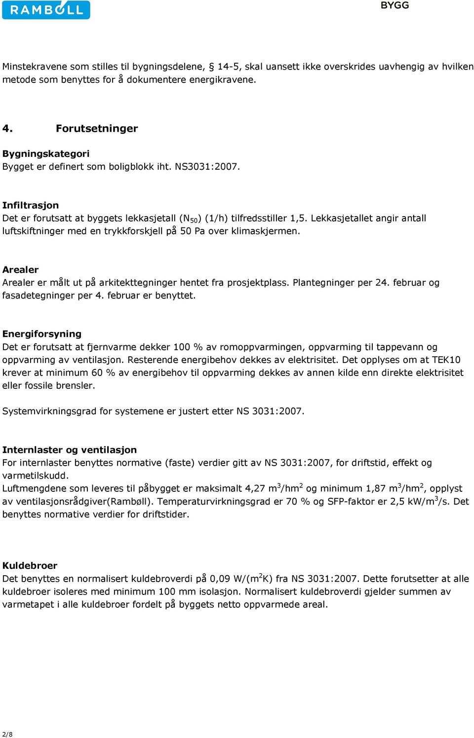 Lekkasjetallet angir antall luftskiftninger med en trykkforskjell på 50 Pa over klimaskjermen. Arealer Arealer er målt ut på arkitekttegninger hentet fra prosjektplass. Plantegninger per 24.