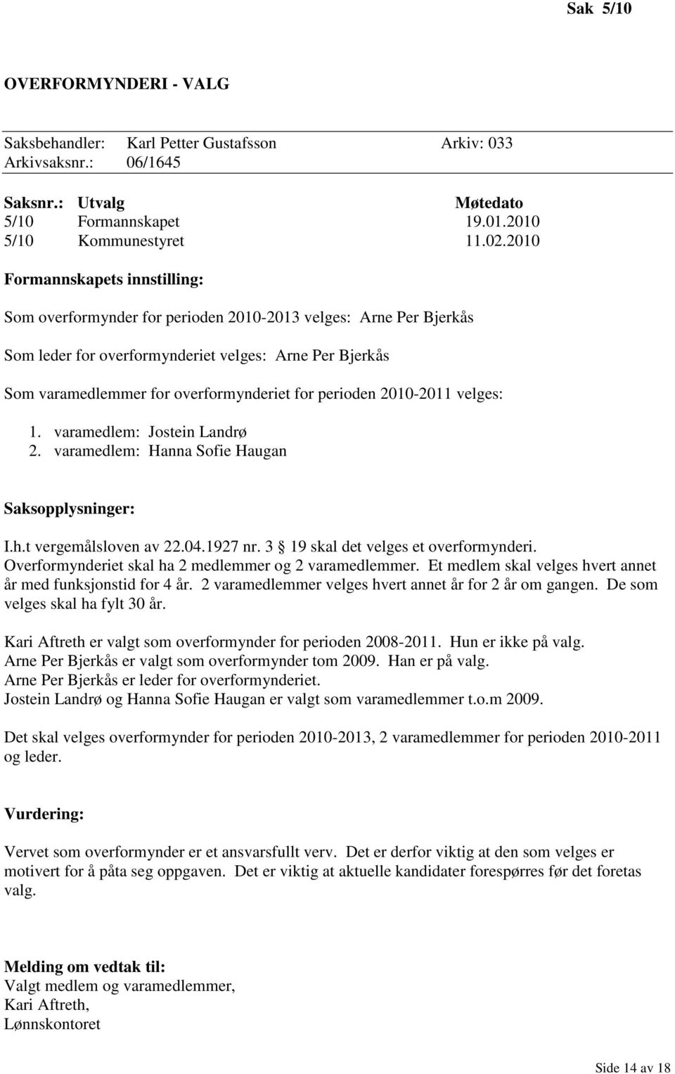 perioden 2010-2011 velges: 1. varamedlem: Jostein Landrø 2. varamedlem: Hanna Sofie Haugan Saksopplysninger: I.h.t vergemålsloven av 22.04.1927 nr. 3 19 skal det velges et overformynderi.