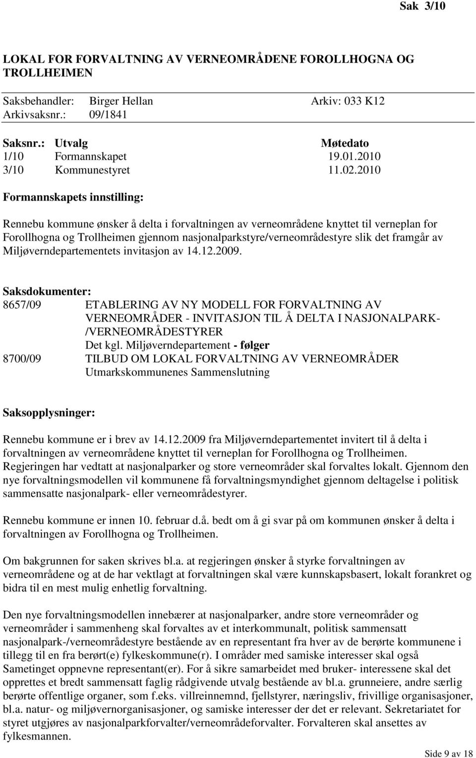 2010 Formannskapets innstilling: Rennebu kommune ønsker å delta i forvaltningen av verneområdene knyttet til verneplan for Forollhogna og Trollheimen gjennom nasjonalparkstyre/verneområdestyre slik