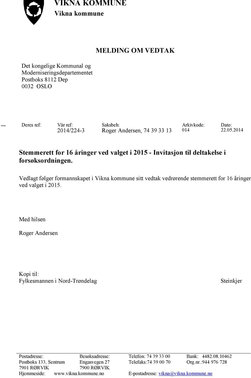 Vedlagt følger formannskapet i Vikna kommune sitt vedtak vedrørende stemmerett for 16 åringer ved valget i 2015.