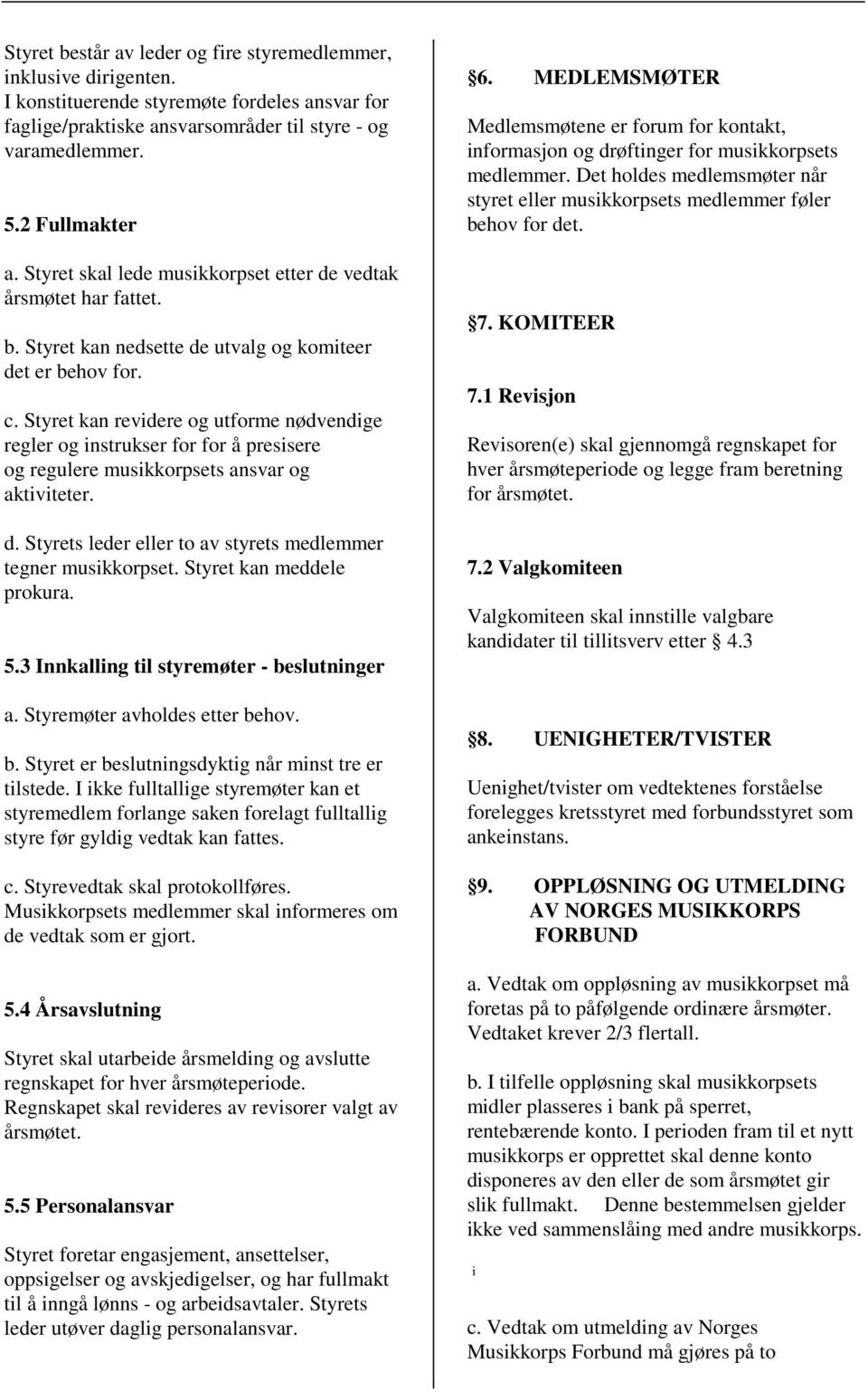 Styret kan revidere og utforme nødvendige regler og instrukser for for å presisere og regulere musikkorpsets ansvar og aktiviteter. d. Styrets leder eller to av styrets medlemmer tegner musikkorpset.