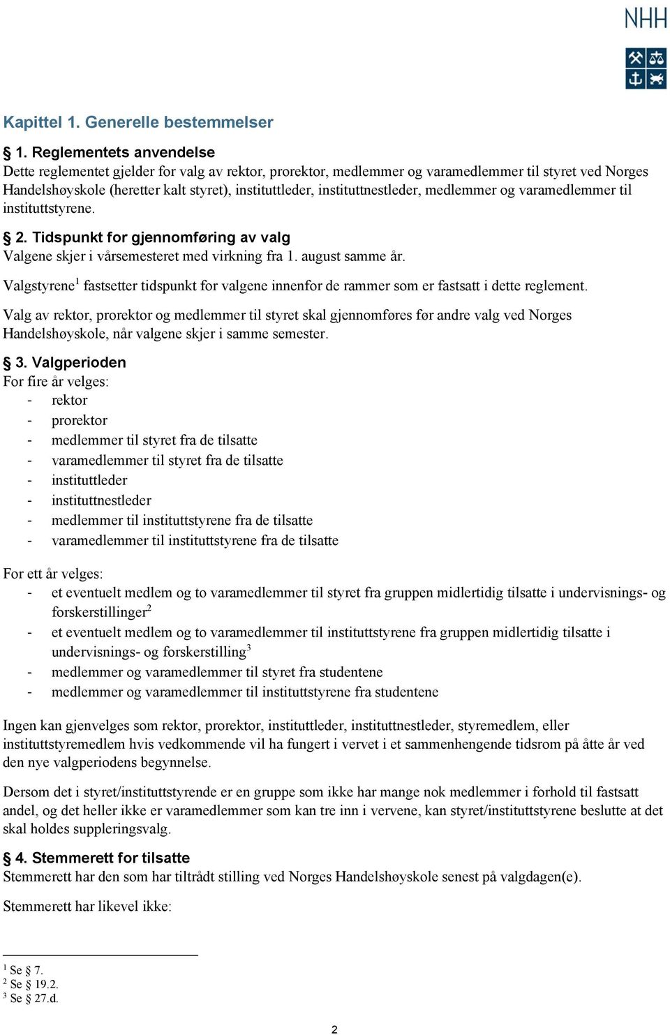 instituttnestleder, medlemmer og varamedlemmer til instituttstyrene. 2. Tidspunkt for gjennomføring av valg Valgene skjer i vårsemesteret med virkning fra 1. august samme år.