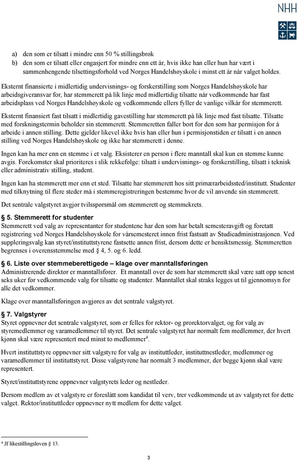 Eksternt finansierte i midlertidig undervisnings- og forskerstilling som Norges Handelshøyskole har arbeidsgiveransvar for, har stemmerett på lik linje med midlertidig tilsatte når vedkommende har