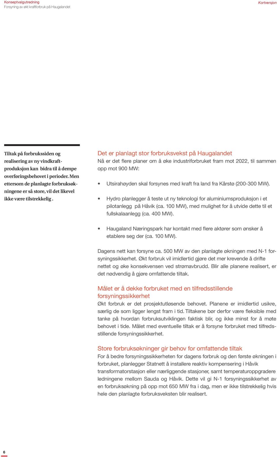 Det er planlagt stor forbruksvekst på Haugalandet Nå er det flere planer om å øke industriforbruket fram mot 2022, til sammen opp mot 900 MW: Utsirahøyden skal forsynes med kraft fra land fra Kårstø