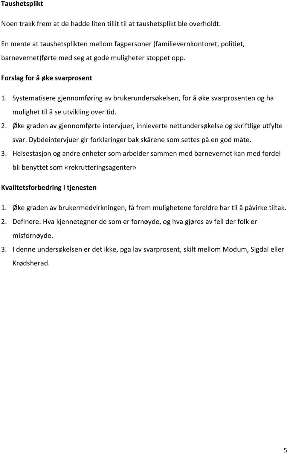 Systematisere gjennomføring av brukerundersøkelsen, for å øke svarprosenten og ha mulighet til å se utvikling over tid. 2.